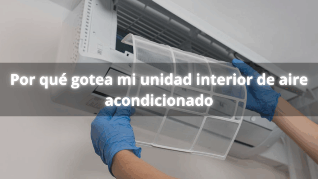 ¿Por qué gotea mi unidad interior de aire acondicionado?